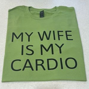 “MY WIFE IS MY CARDIO” Brand New funny tee.